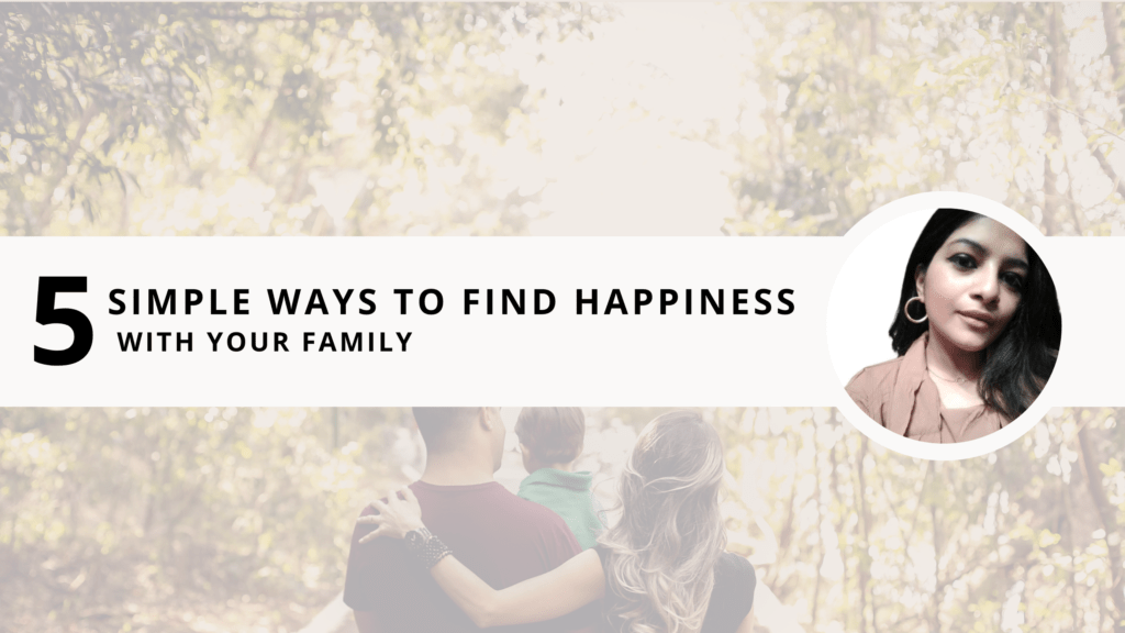 5 Simple Ways To Find Happiness With Family 