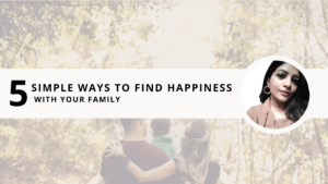 Read more about the article  5 Simple Ways To Find Happiness With Your Family