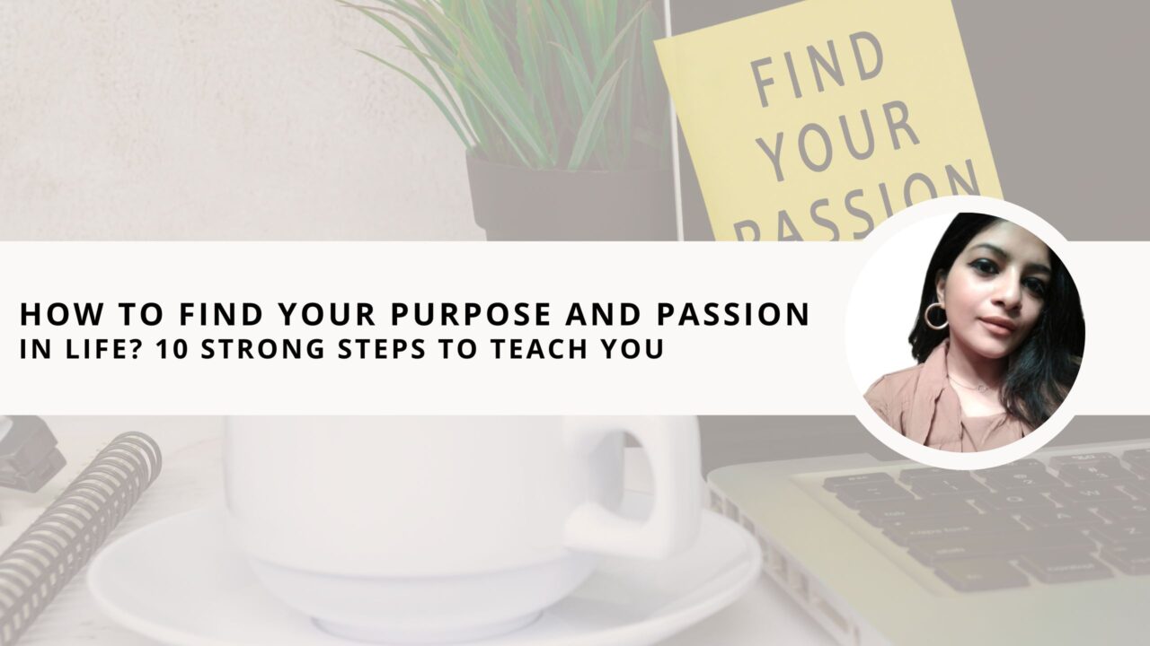 How To Find Your Purpose And Passion In Life? 10 Strong Steps to Teach You