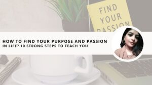 Read more about the article How To Find Your Purpose And Passion In Life? 10 Strong Steps to Teach You