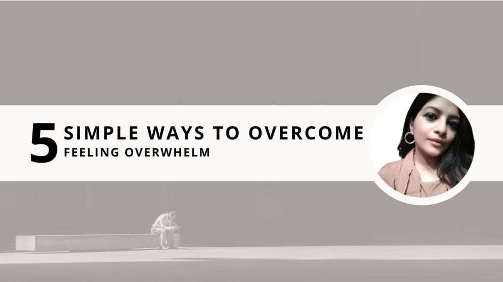 5 Simple Ways to Overcome Feeling Overwhelm
