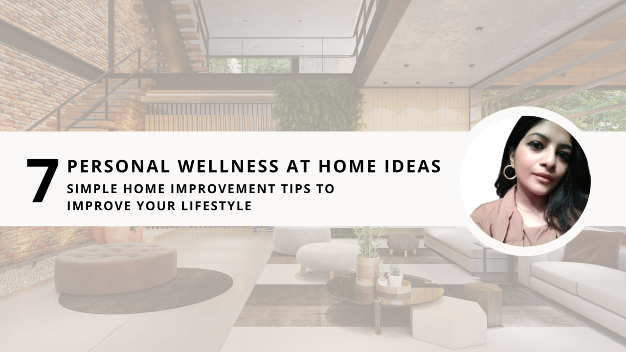 Personal Wellness at Home Ideas: 7 Simple Home Improvement Tips to Improve your Lifestyle