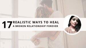Read more about the article 17 Realistic ways to heal a broken relationship forever