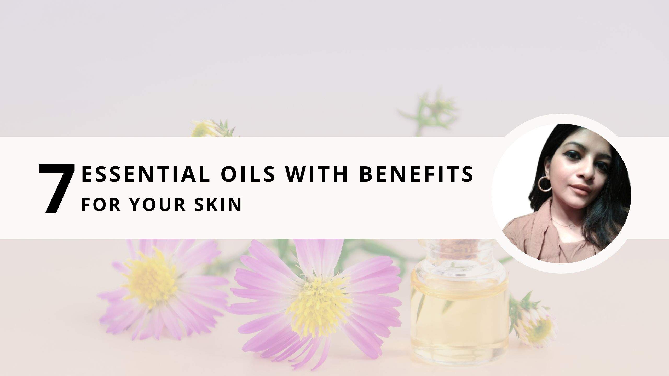 Read more about the article 7 Essential Oils with Benefits for your Skin: Your Ultimate Guide to Aromatherapy in Skincare