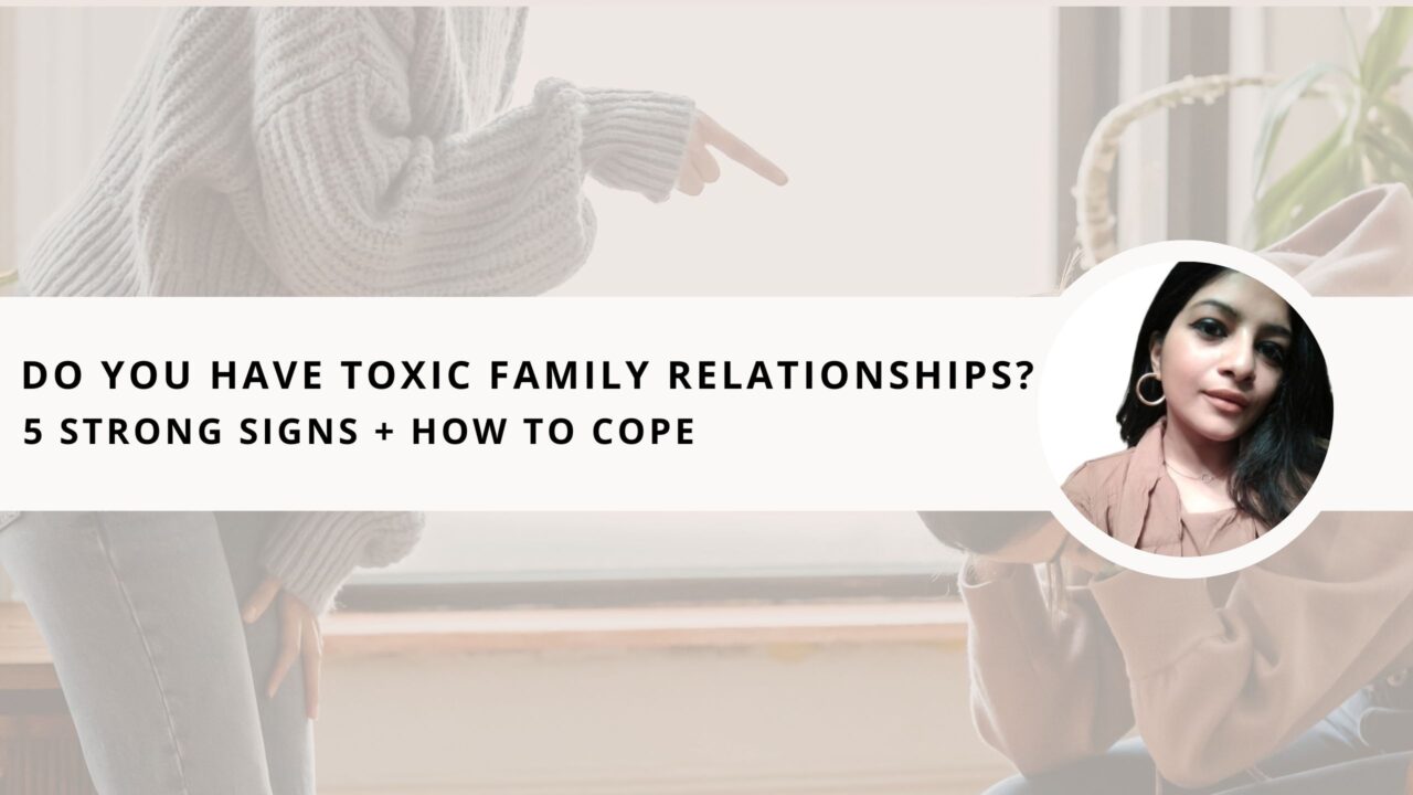 Do You have Toxic Family Relationships? 5 Strong Signs + How to Cope