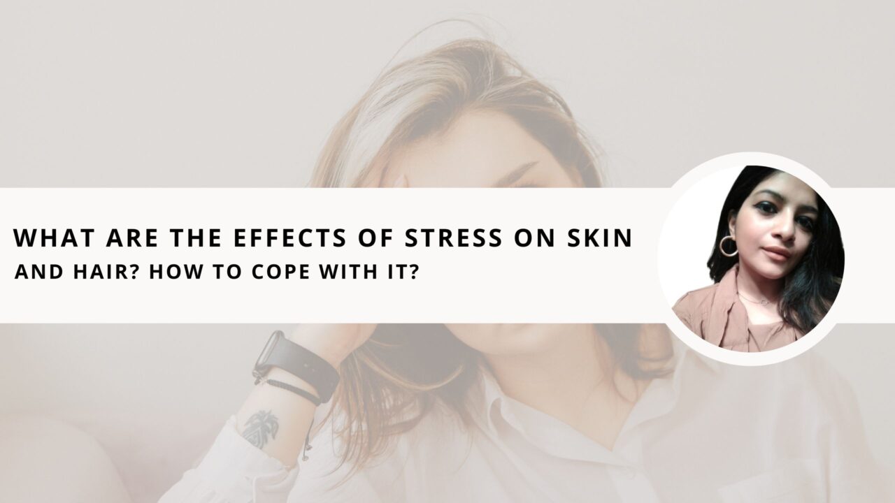 What are the Effects of Stress on Skin and Hair? How to Cope with it?