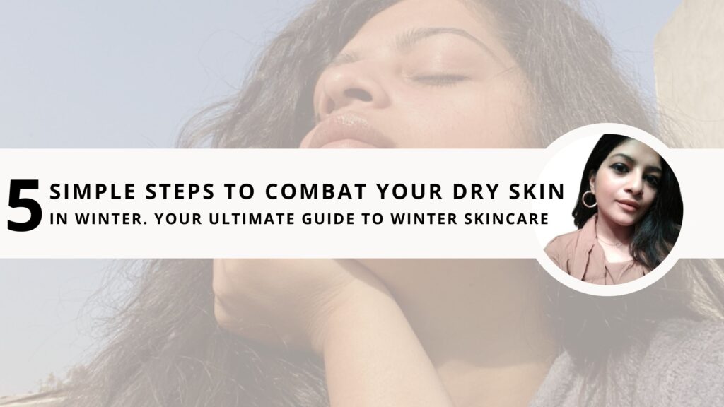 5 Simple Steps To Combat Your Dry Skin In Winter Your Ultimate Guide