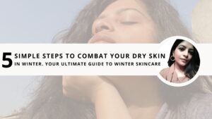 Read more about the article 5 Simple Steps to Combat Your Dry Skin in Winter. Your Ultimate Guide to Winter Skincare