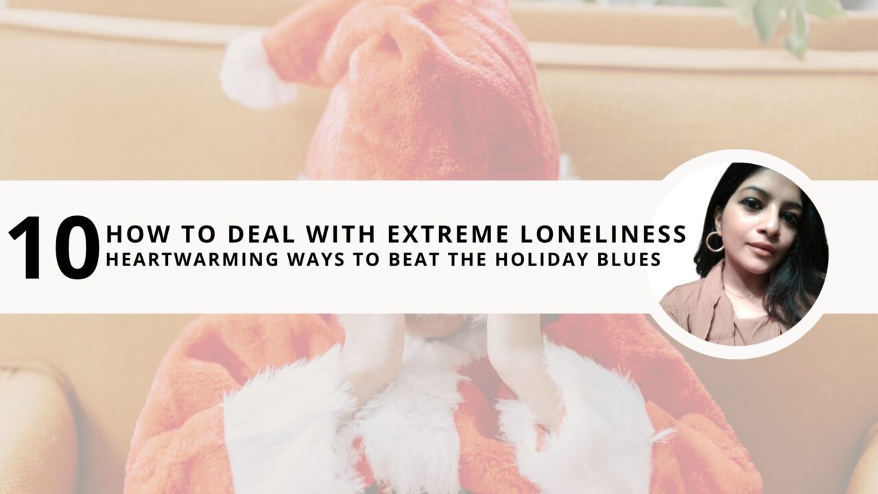 How to Deal with Extreme Loneliness: 10 Heartwarming Ways to Beat the Holiday Blues