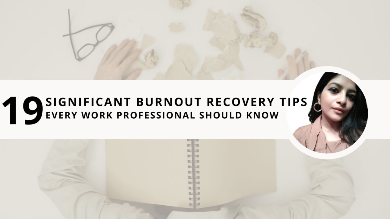 19 Significant Burnout Recovery Tips Every Work Professional Should Know 