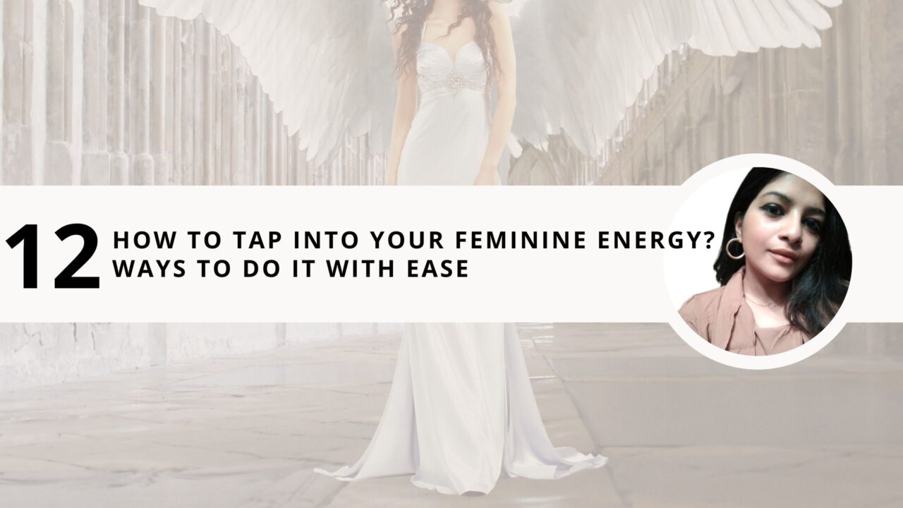 How to Tap into Your Feminine Energy? 12 Ways to Do it With Ease 