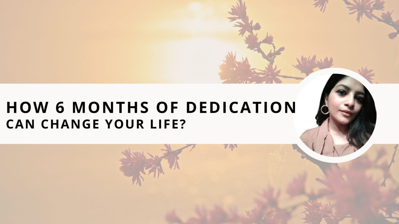 How 6 Months of Dedication Can Change Your Life?