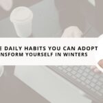 15 Simple Daily Habits You Can Adopt to Transform Yourself in Winters 2024