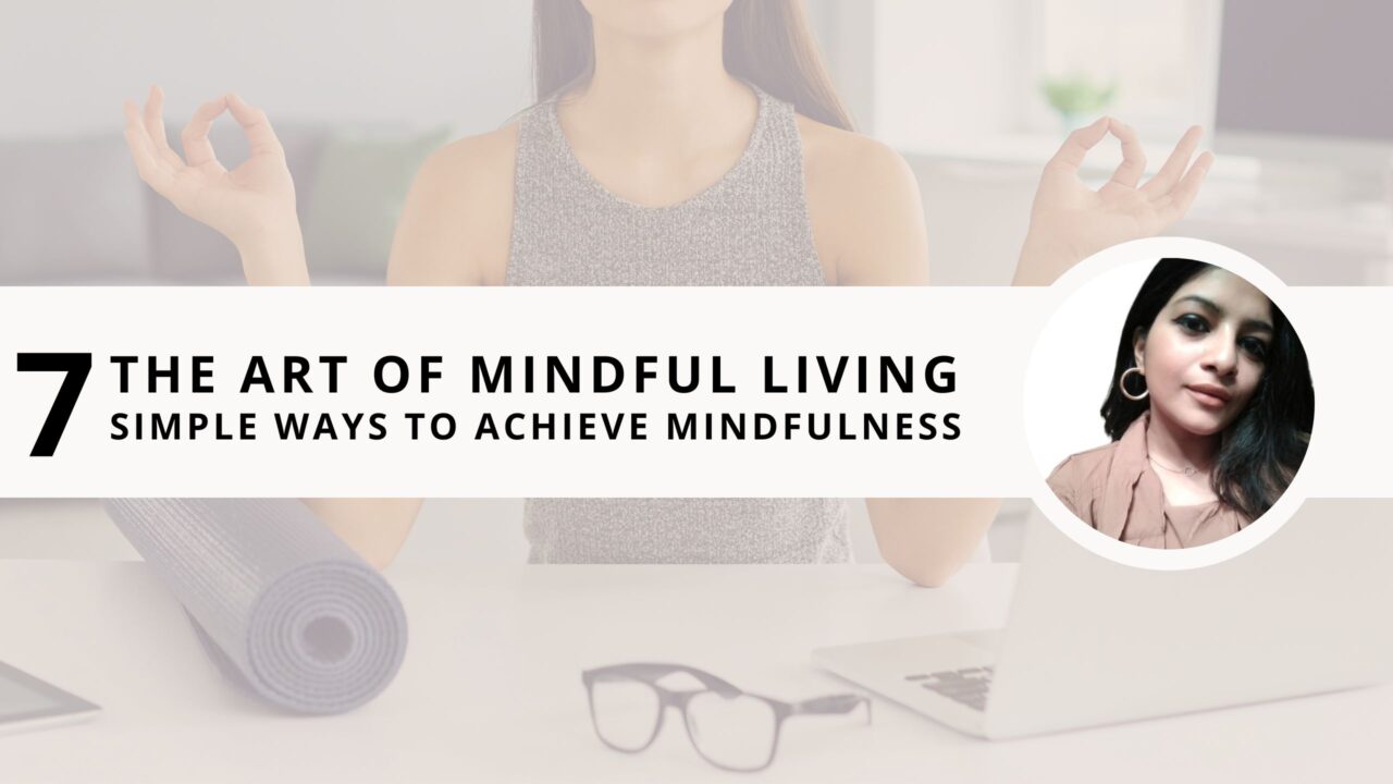 The Art of Mindful Living: 7 Simple Ways to Achieve Mindfulness in Daily Life