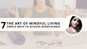 Read more about the article The Art of Mindful Living: 7 Simple Ways to Achieve Mindfulness in Daily Life