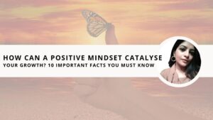 Read more about the article How Can A Positive Mindset Catalyse Your Growth? 10 Important Facts You Must Know