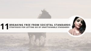 Read more about the article Breaking Free from Societal Standards: 11 Strategies for Letting Go of Unattainable Standards