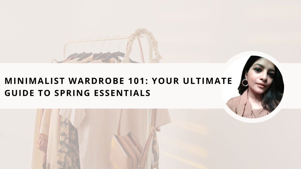 Minimalist Wardrobe 101: Your Ultimate Guide to Spring Essentials