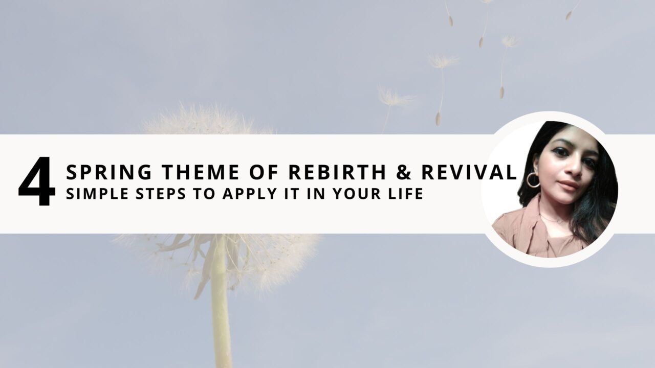 Spring Theme of Rebirth & Revival: 4 Simple Steps to Apply it in Your Life
