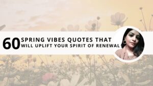 Read more about the article 60 Spring Vibes Quotes That Will Uplift Your Spirit of Renewal