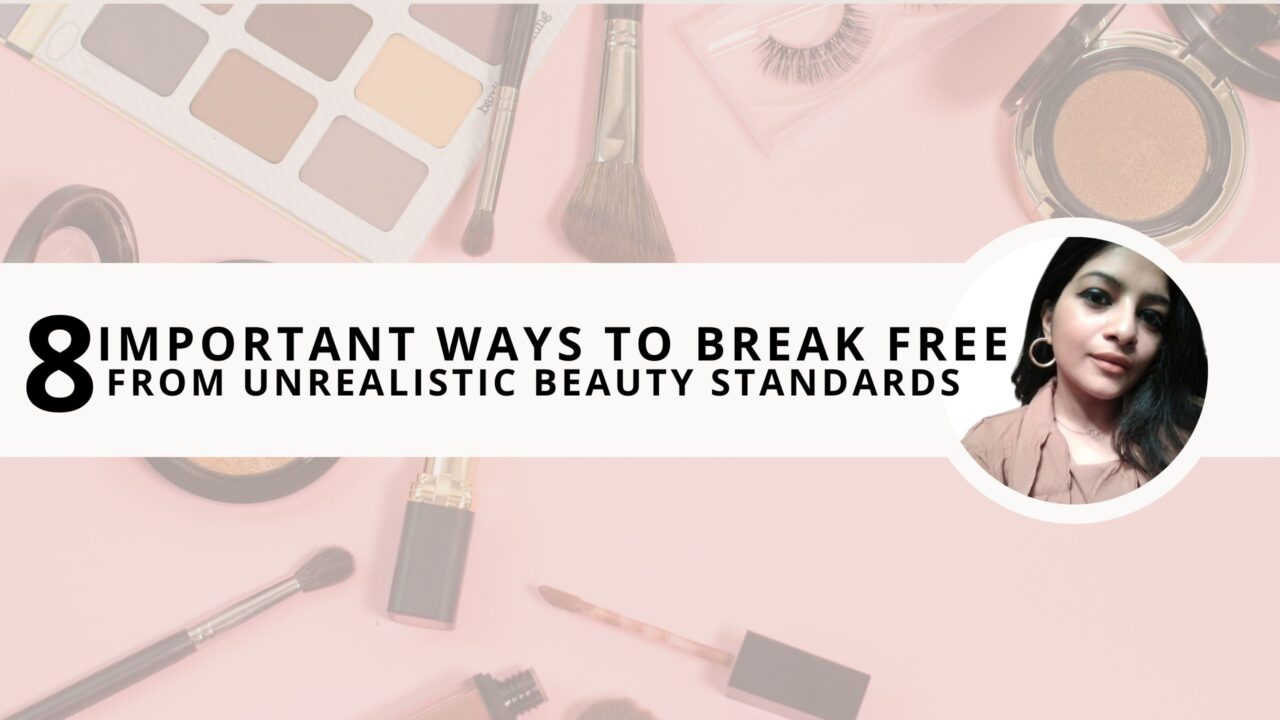 Unrealistic Beauty Standards: 8 Important Ways to Break Free From Them 