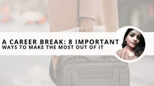 Read more about the article A Career Break: 8 Important Ways To Make The Most of It