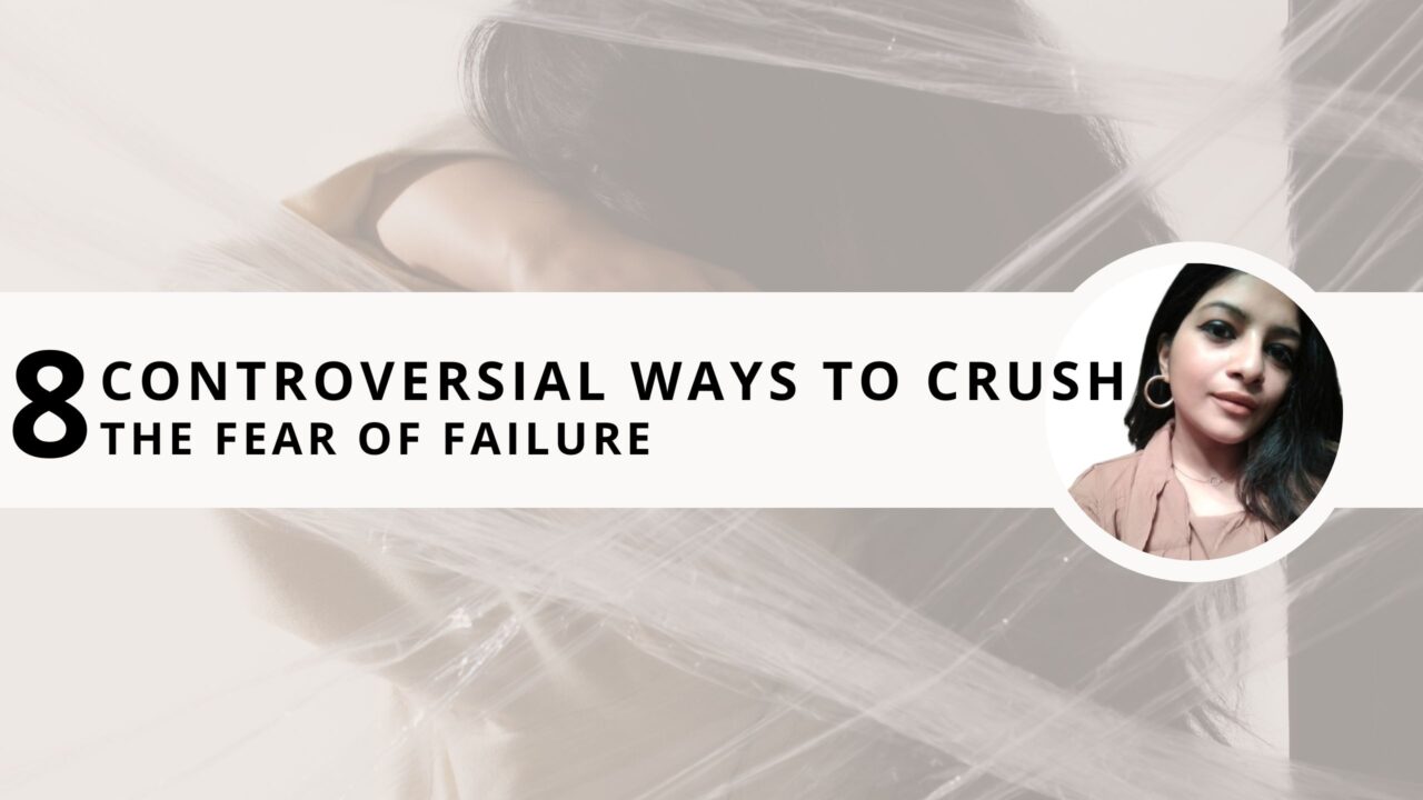 Fear of Failure: 8 Controversial Ways to Crush it in Your Life