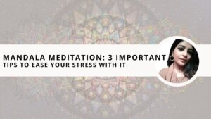 Read more about the article Mandala Meditation: 3 Important Tips to Ease Your Stress With it 