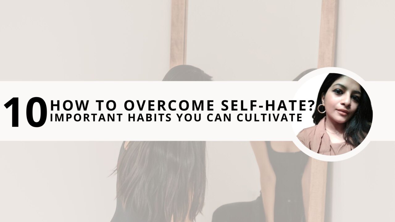 How to Overcome Self-Hate? 10 Important Habits You Can Cultivate 