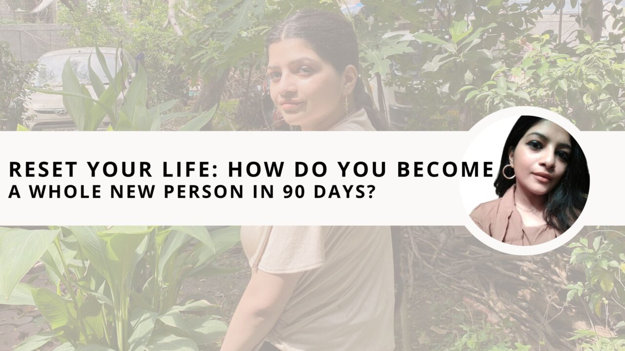 Reset your Life: How Do You Become a Whole New Person in 90 Days?