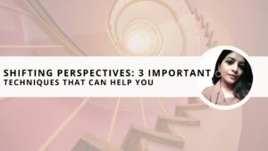 Read more about the article Shifting Perspectives: 3 Important Techniques that Can Help You 
