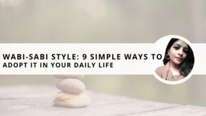 Read more about the article Wabi-Sabi Style: 9 Simple Ways to Adopt it in Your Daily Life 