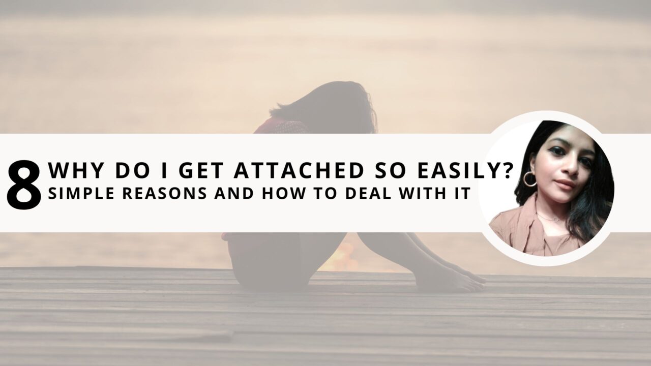 Why Do I Get Attached So Easily? 8 Simple Reasons and How to Deal With it