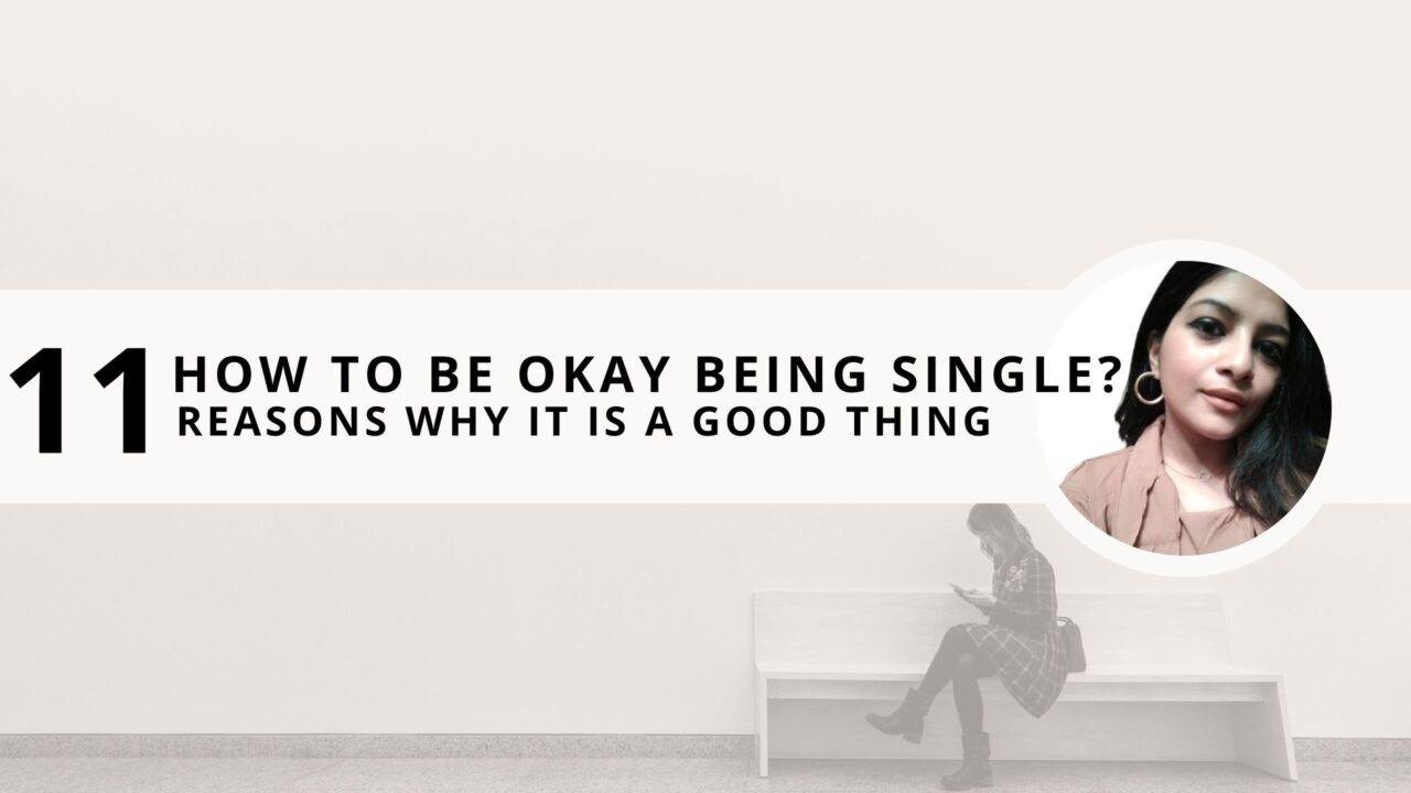 How to be Okay Being Single? 11 Reasons Why it is a Good Thing