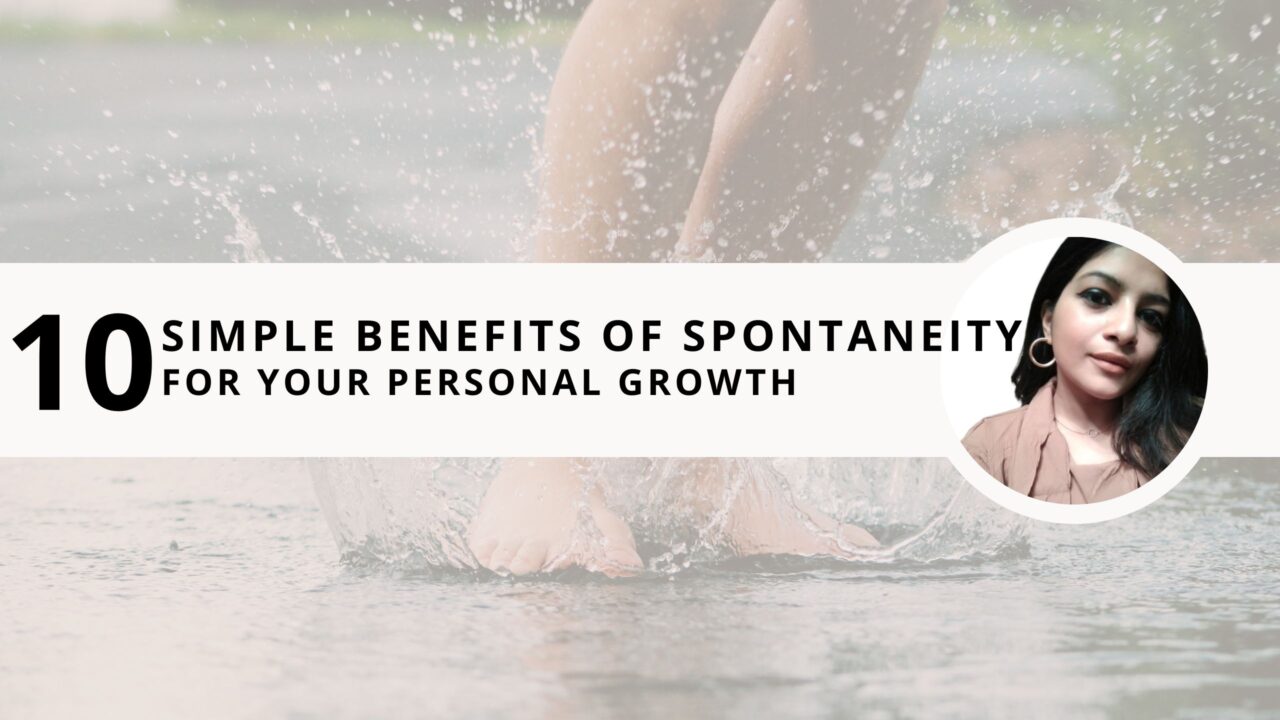 10 Simple Benefits of Spontaneity For Your Personal Growth 