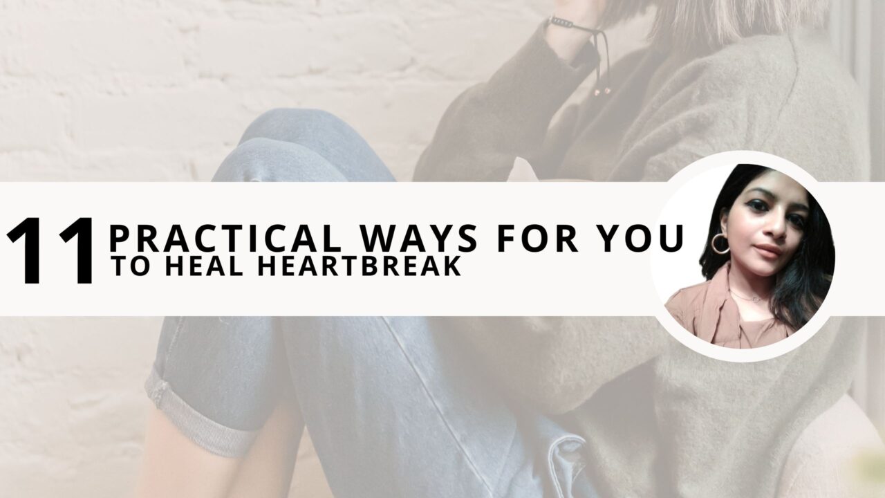 11 Practical Ways For You to Heal Heartbreak