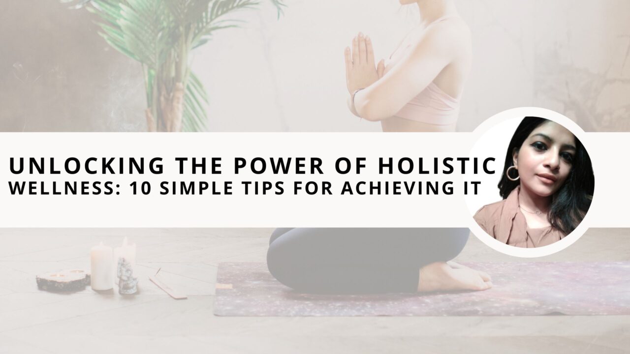 Unlocking the Power of Holistic Wellness: 10 Smart Tips for Achieving it in Your Lifestyle