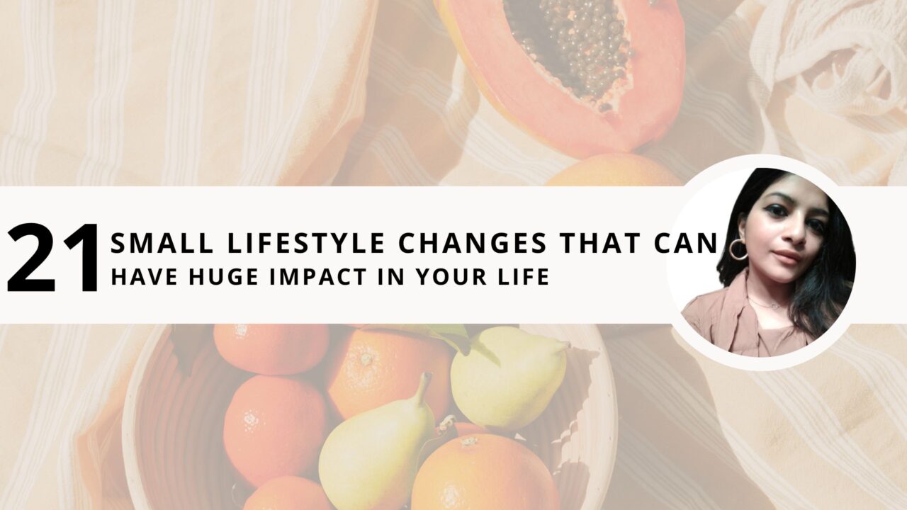 21 Small Lifestyle Changes That Can Have Huge Impact on Your Life