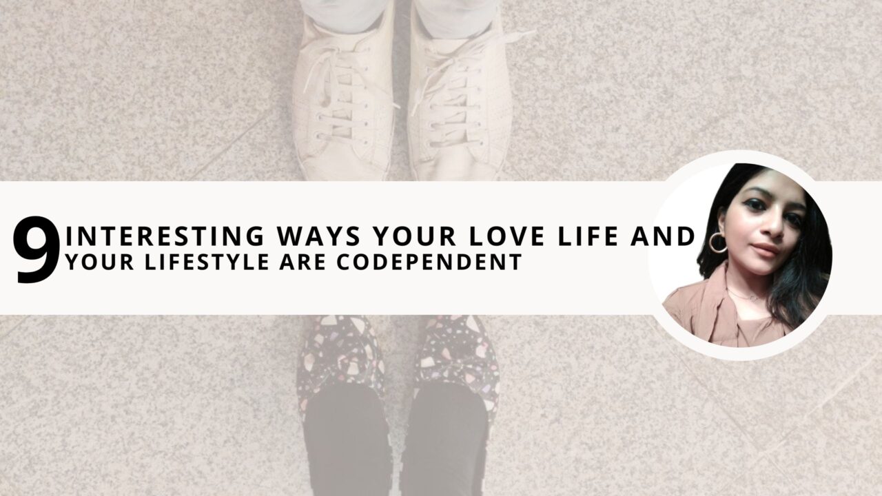 9 Interesting Ways Your Love Life & Your Lifestyle Are Codependent 