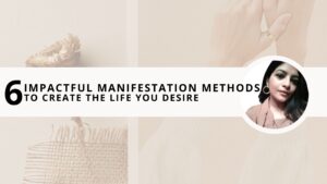 Read more about the article 6 Impactful Manifestation Methods To Create The Life You Desire