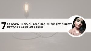 Read more about the article 7 Proven Life-Changing Mindset Shifts Towards Absolute Bliss
