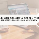 Why Should You Follow a Screen Time Limit on Your Gadgets? 5 Reasons You Must Know