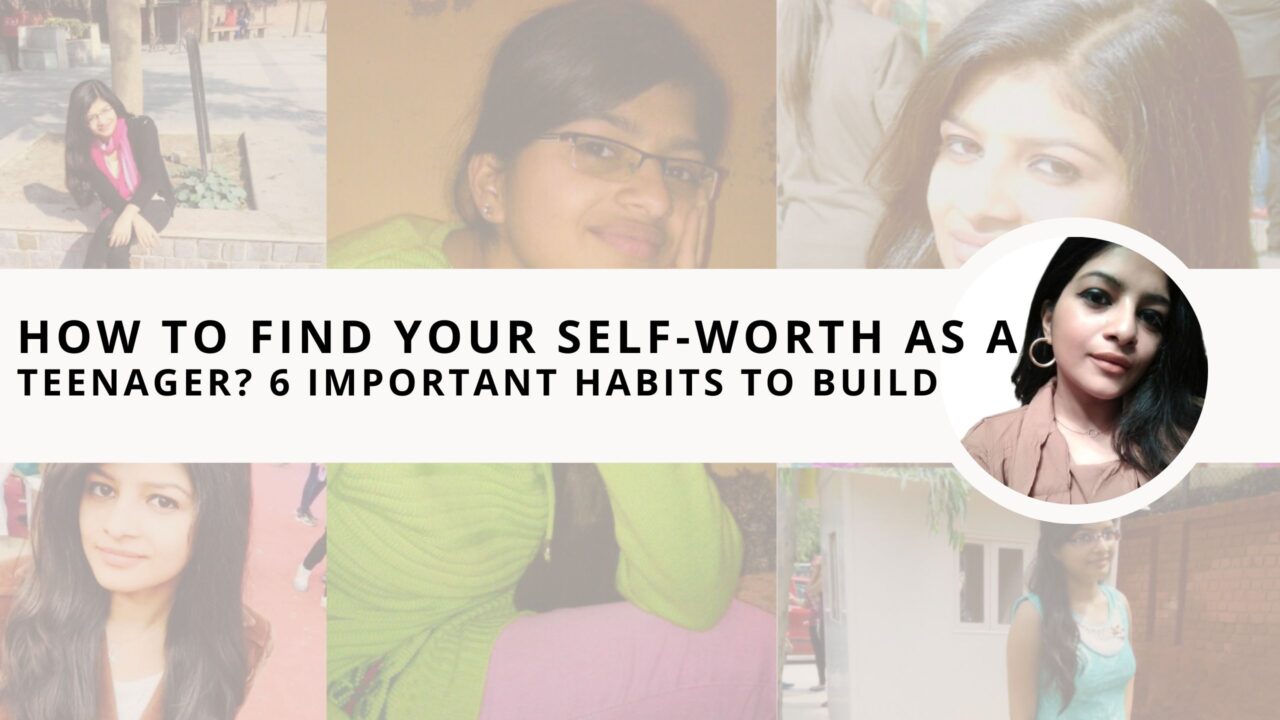 How to Find Your Self-Worth as a Teenager? 6 Important Habits to Build