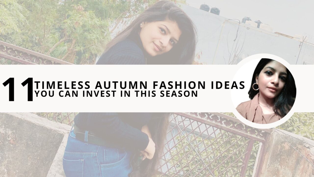 11 Timeless Autumn Fashion Ideas You Can Invest in This Season