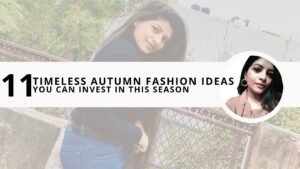 Read more about the article 11 Timeless Autumn Fashion Ideas You Can Invest in This Season