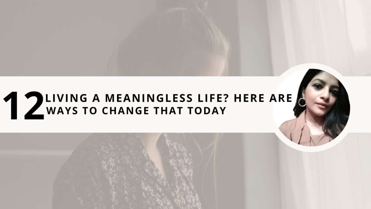 Living a Meaningless Life? Here are 12 Ways to Change that today 