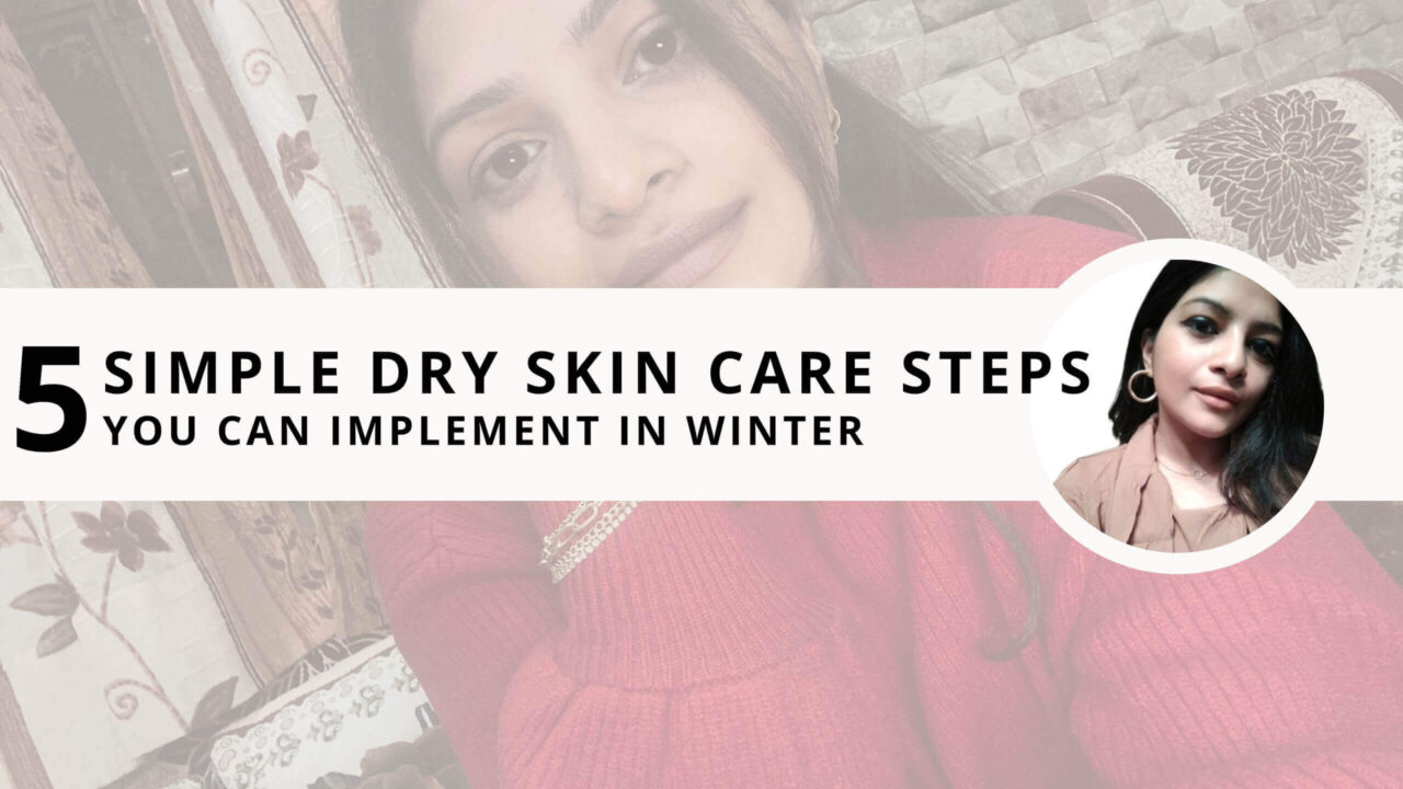 5 Simple Dry Skin Care Steps for Winter  