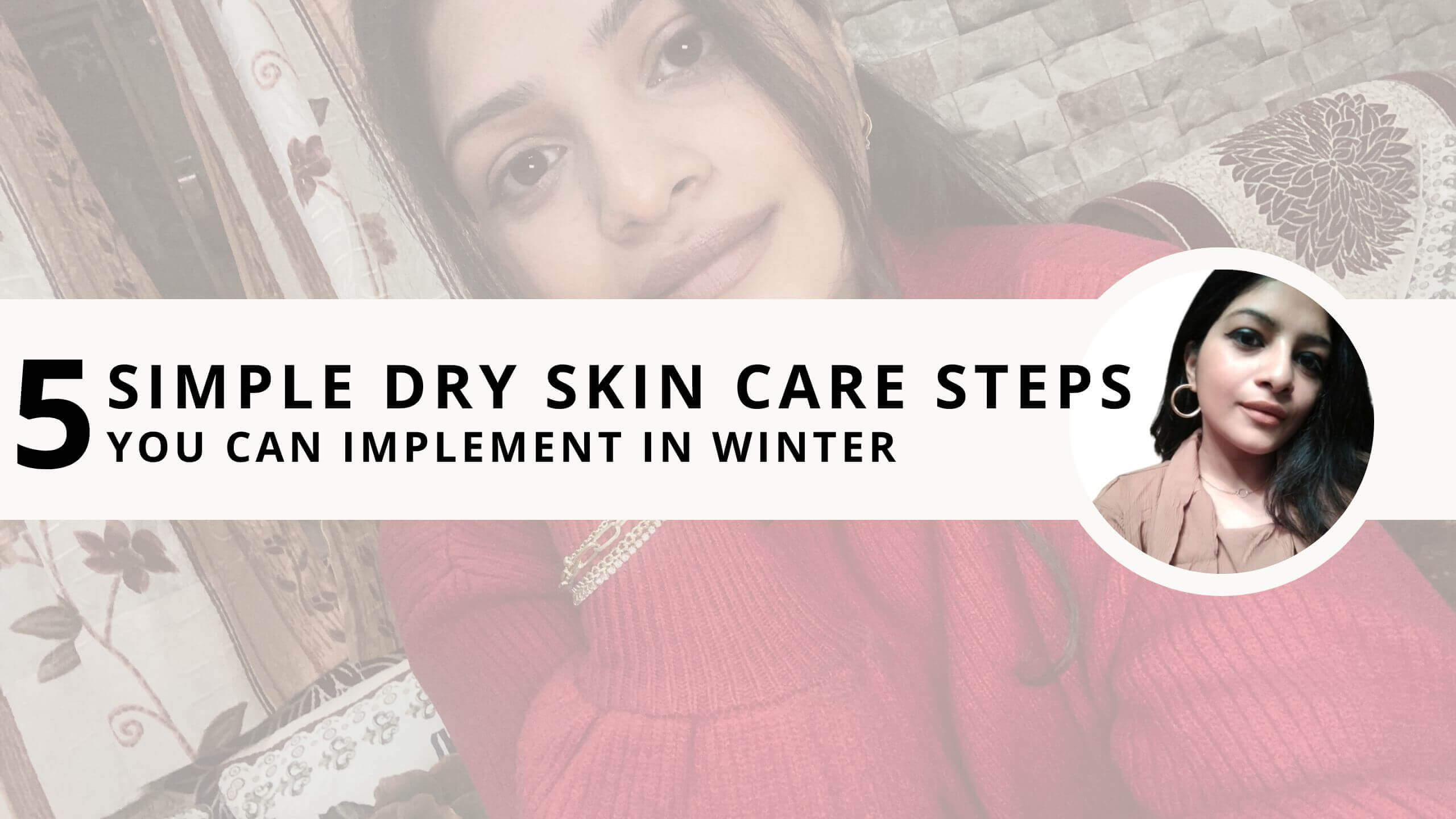 Read more about the article 5 Simple Dry Skin Care Steps for Winter  