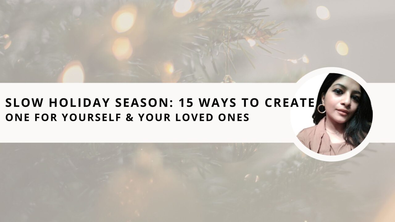 Slow Holiday Season: 15 Ways to Create One For Yourself & Your Loved Ones