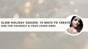 Read more about the article Slow Holiday Season: 15 Ways to Create One For Yourself & Your Loved Ones